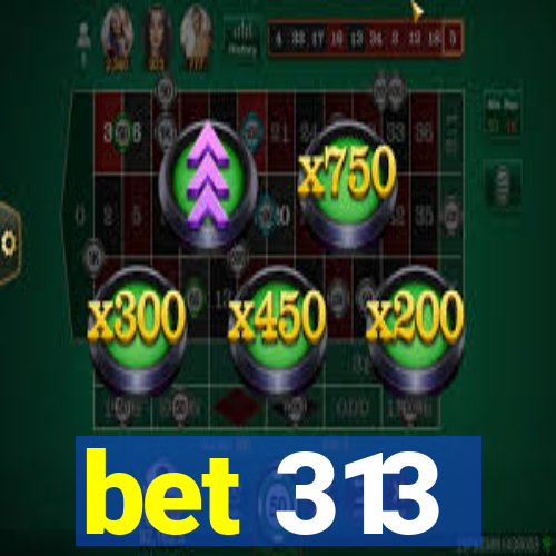 bet 313